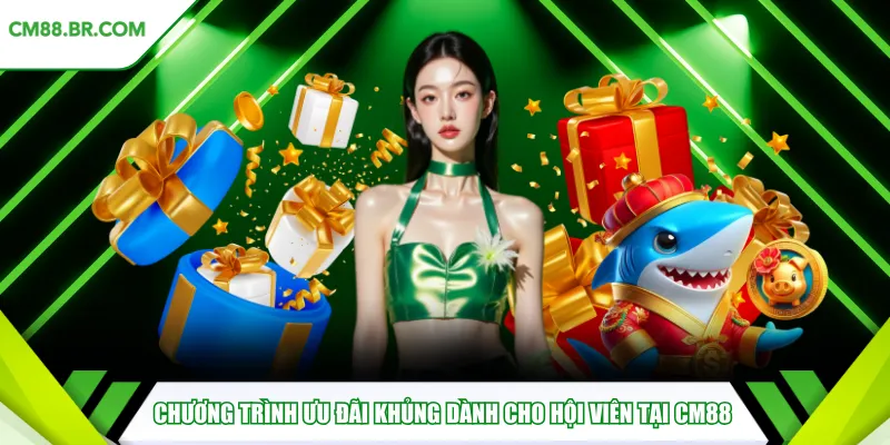 Chương trình ưu đãi khủng dành cho hội viên tại CM88