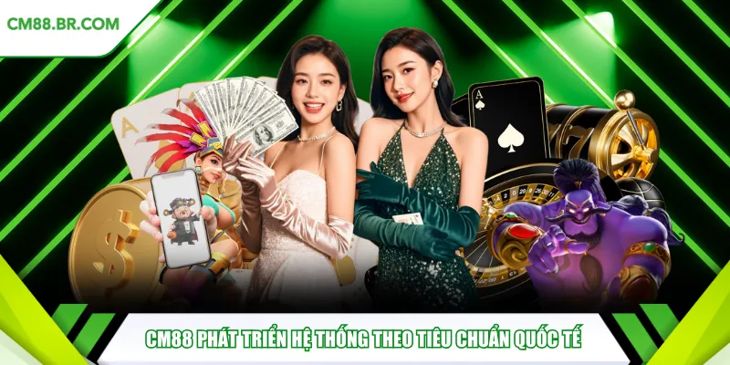 CM88 phát triển hệ thống theo tiêu chuẩn quốc tế