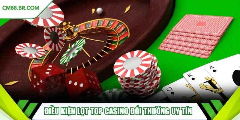 Điều kiện lọt top casino đổi thưởng uy tín