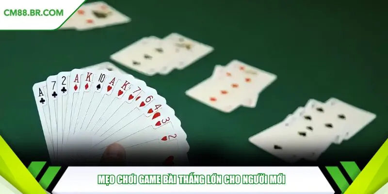 Mẹo chơi game bài thắng lớn cho người mới 