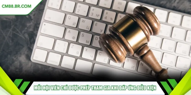 Mỗi hội viên chỉ được phép tham gia khi đáp ứng điều kiện