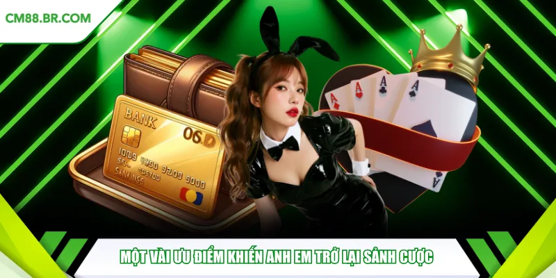Một vài ưu điểm khiến anh em trở lại sảnh cược