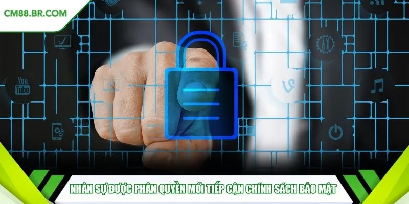 Nhân sự được phân quyền mới tiếp cận chính sách bảo mật