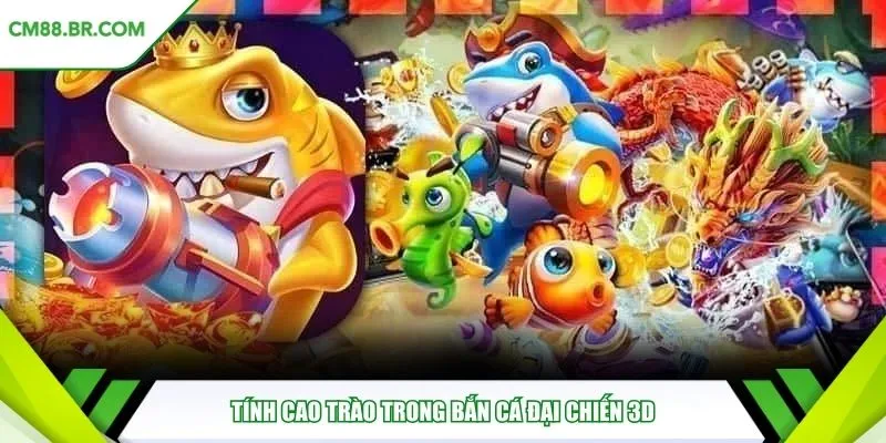 Tính cao trào trong bắn cá đại chiến 3D