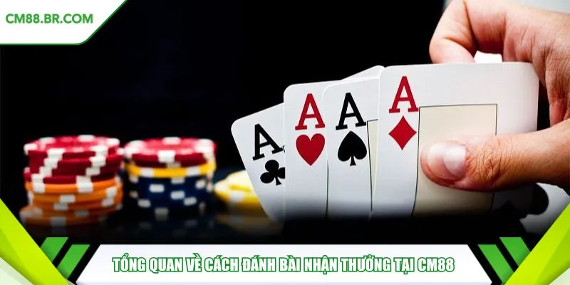 Tổng quan về cách đánh bài nhận thưởng tại CM88