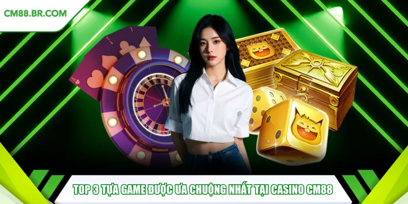 Top 3 tựa game được ưa chuộng nhất tại Casino CM88